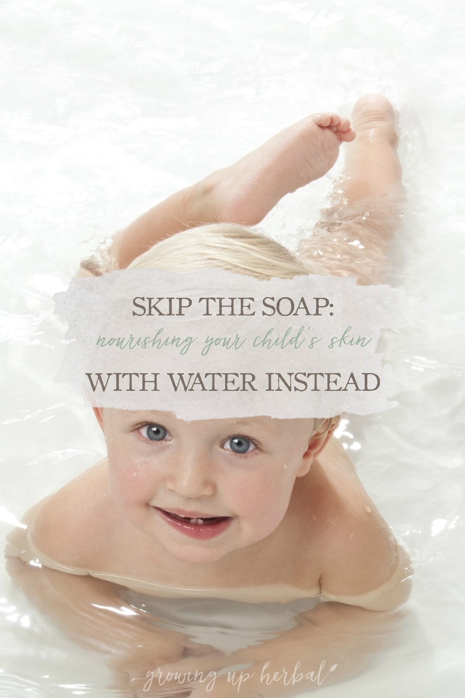 Skip The Soap: Nourishing Your Child's Skin With Water Instead | Growing Up Herbal | Did you know that using soap on your child's skin can be doing more harm than good? How about skipping it? Learn more here.