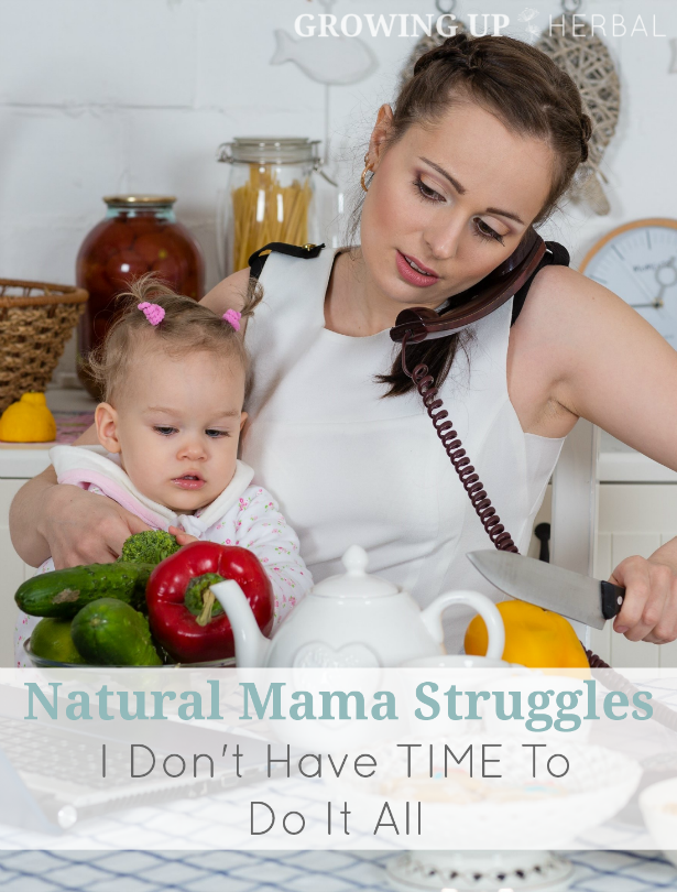 Natural Mama Struggles: "I Don’t Have Time To Do It All" | GrowingUpHerbal.com | 4 simple tips to dealing with this internal struggle of "I must do it all today".