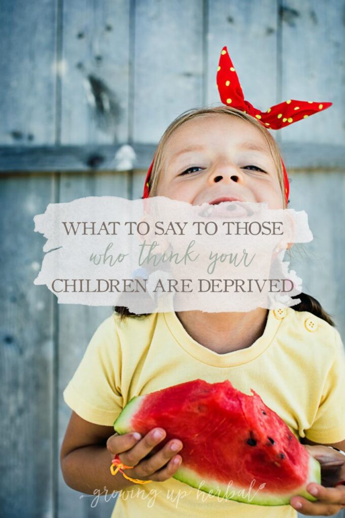 What to Say to Those Who Think Your Children Are Deprived | Growing Up Herbal | Do people like to think your kids are deprived because you feed them healthy foods? If so, here's how to respond.