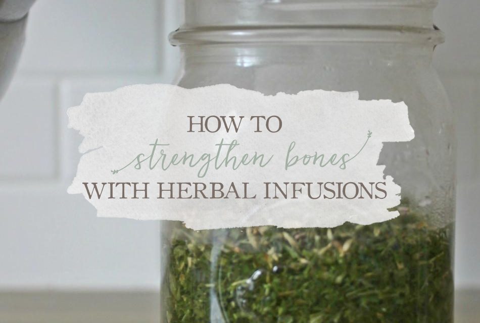 How To Strengthen Bones With Herbal Infusions | Growing Up Herbal