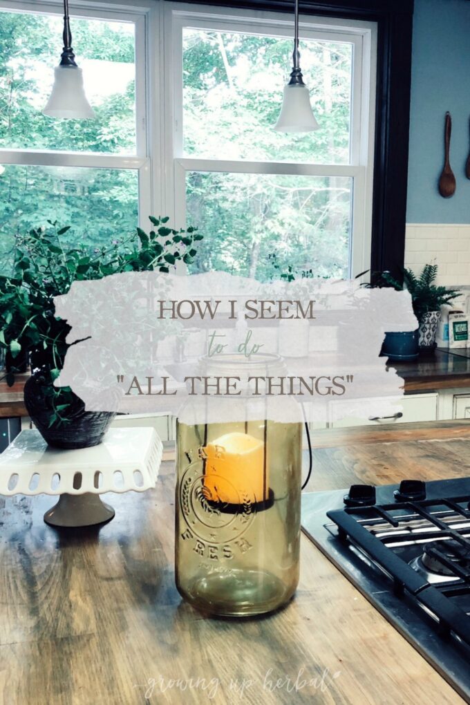 How I Seem To Do “All The Things” | Growing Up Herbal | It’s easy to look at people across a screen and think they “do it all,” but today, I’d like to pull back the curtain and tell you how I do “all the things” I seem to do.